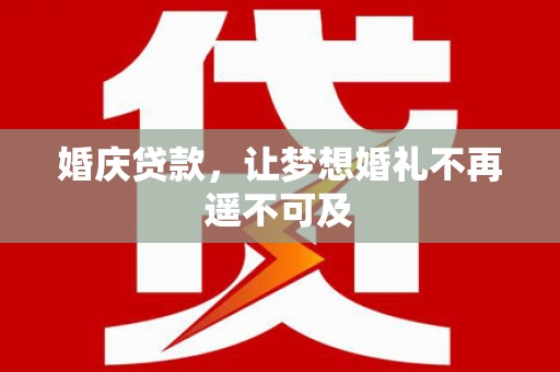 鄢陵婚庆贷款，让梦想婚礼不再遥不可及