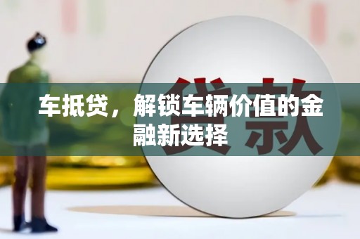 鄢陵车抵贷，解锁车辆价值的金融新选择