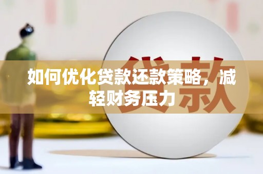 鄢陵如何优化贷款还款策略，减轻财务压力