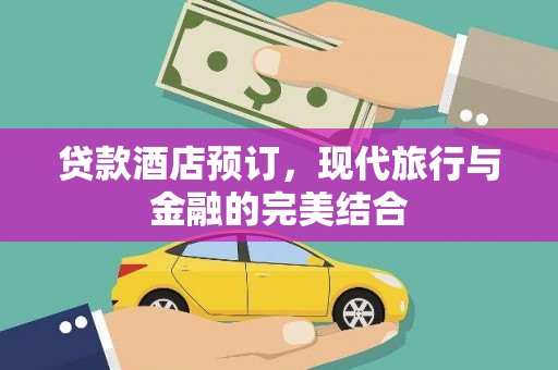 鄢陵贷款酒店预订，现代旅行与金融的完美结合