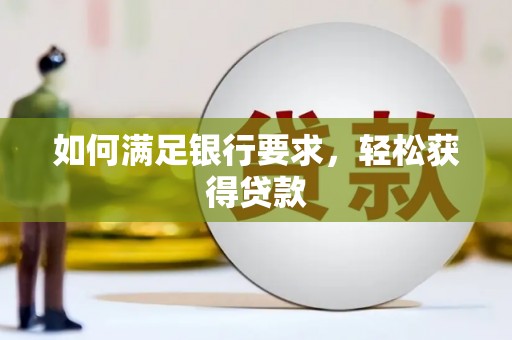 鄢陵如何满足银行要求，轻松获得贷款
