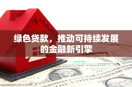 鄢陵绿色贷款，推动可持续发展的金融新引擎