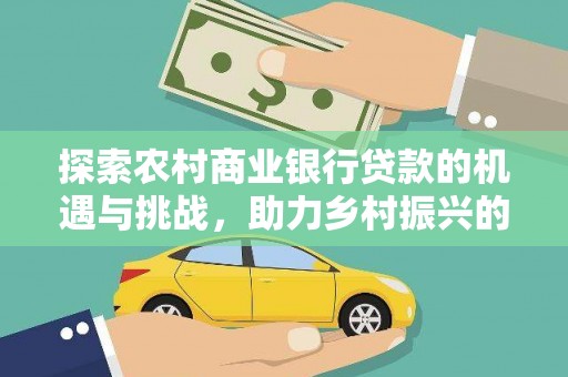 鄢陵探索农村商业银行贷款的机遇与挑战，助力乡村振兴的金融引擎