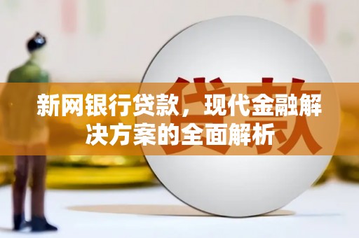 鄢陵新网银行贷款，现代金融解决方案的全面解析
