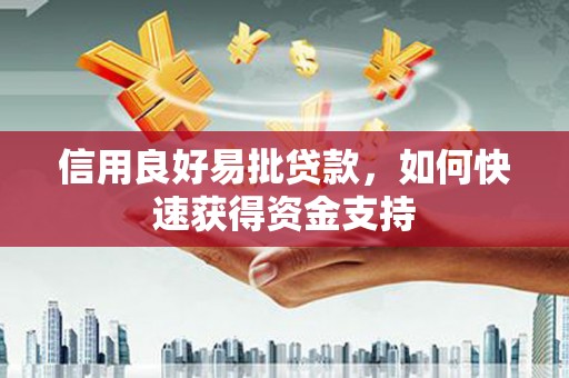 鄢陵信用良好易批贷款，如何快速获得资金支持
