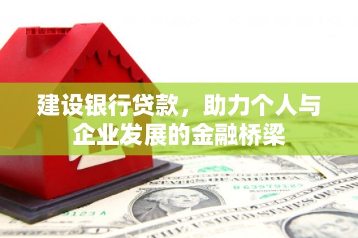 鄢陵建设银行贷款，助力个人与企业发展的金融桥梁