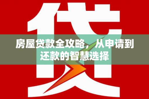 鄢陵房屋贷款全攻略，从申请到还款的智慧选择