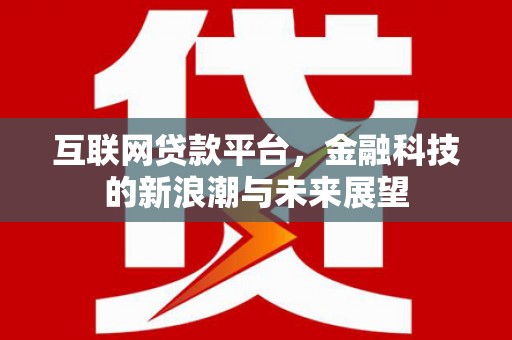 鄢陵互联网贷款平台，金融科技的新浪潮与未来展望
