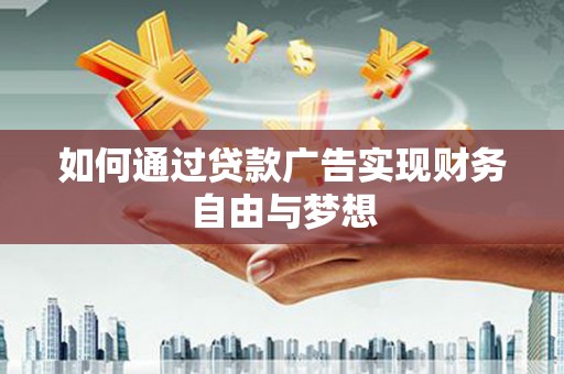鄢陵如何通过贷款广告实现财务自由与梦想