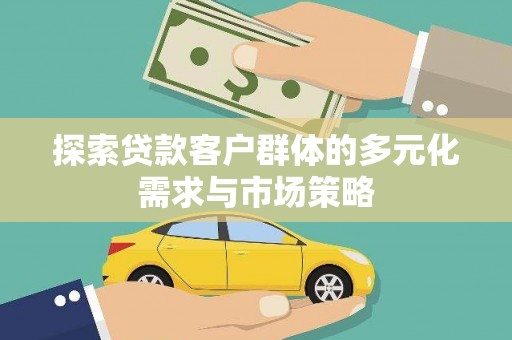 鄢陵探索贷款客户群体的多元化需求与市场策略