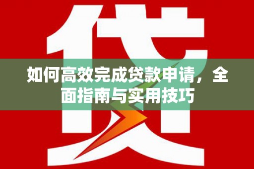 鄢陵如何高效完成贷款申请，全面指南与实用技巧