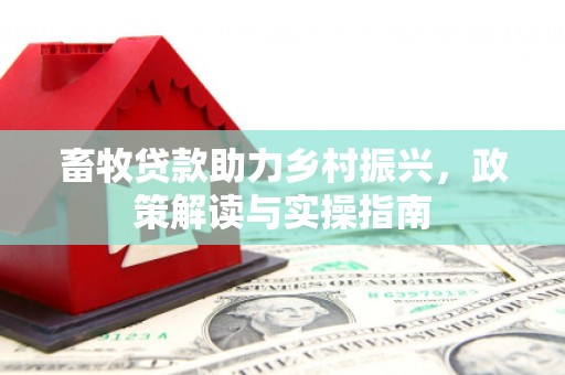 鄢陵畜牧贷款助力乡村振兴，政策解读与实操指南