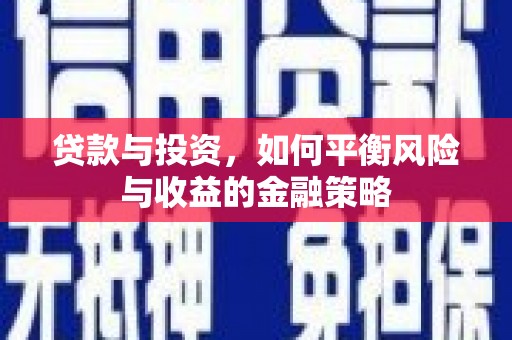 鄢陵贷款与投资，如何平衡风险与收益的金融策略