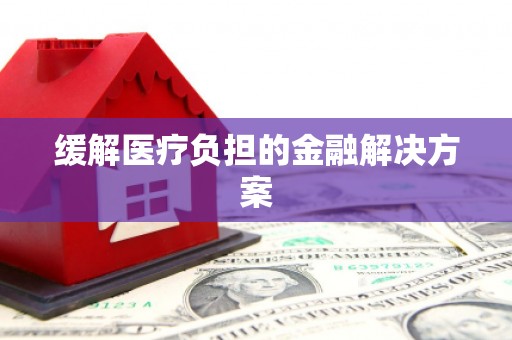 鄢陵缓解医疗负担的金融解决方案