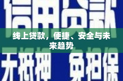 鄢陵线上贷款，便捷、安全与未来趋势
