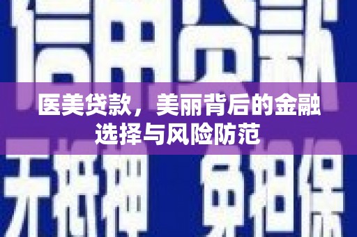 鄢陵医美贷款，美丽背后的金融选择与风险防范