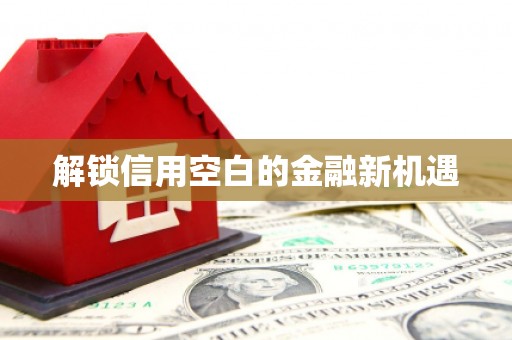 鄢陵解锁信用空白的金融新机遇