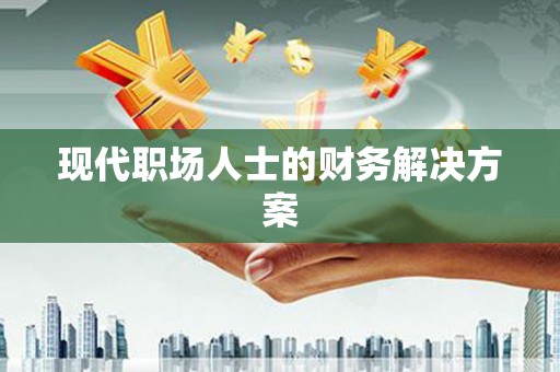 鄢陵现代职场人士的财务解决方案
