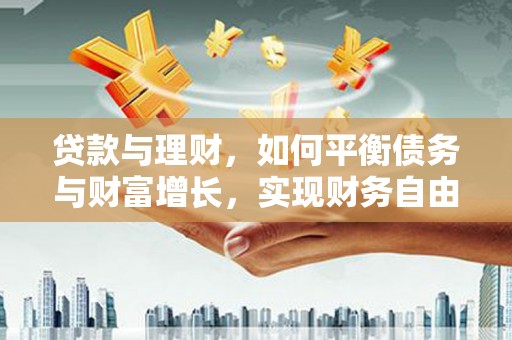 鄢陵贷款与理财，如何平衡债务与财富增长，实现财务自由