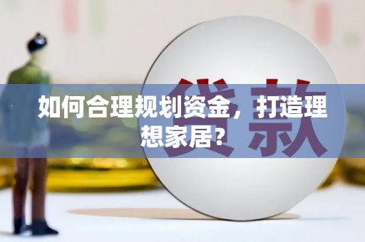 鄢陵如何合理规划资金，打造理想家居？